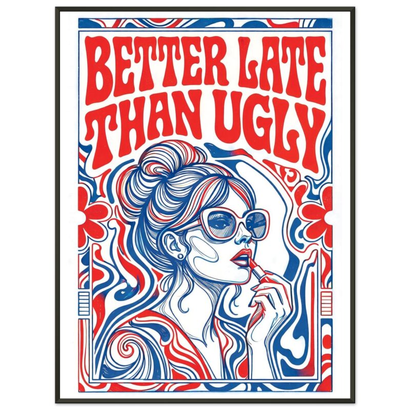 Better Late Than Ugly - Fashion Wall Art