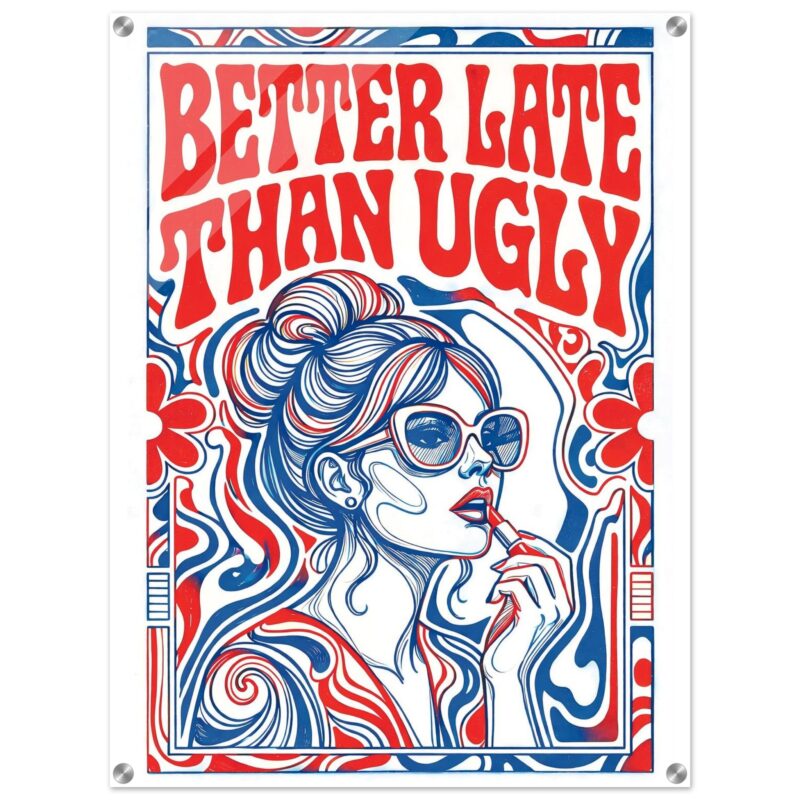 Better Late Than Ugly - Fashion Wall Art